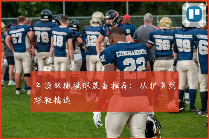 年顶级橄榄球装备推荐：从护具到球鞋精选
