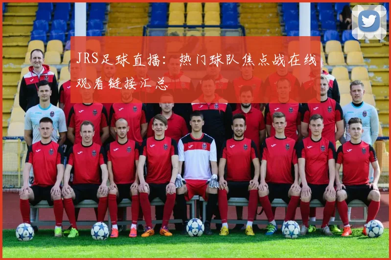JRS足球直播：热门球队焦点战在线观看链接汇总