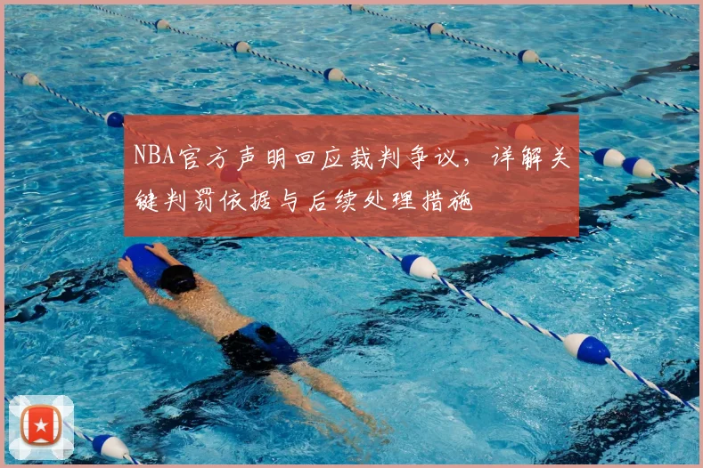 NBA官方声明回应裁判争议，详解关键判罚依据与后续处理措施