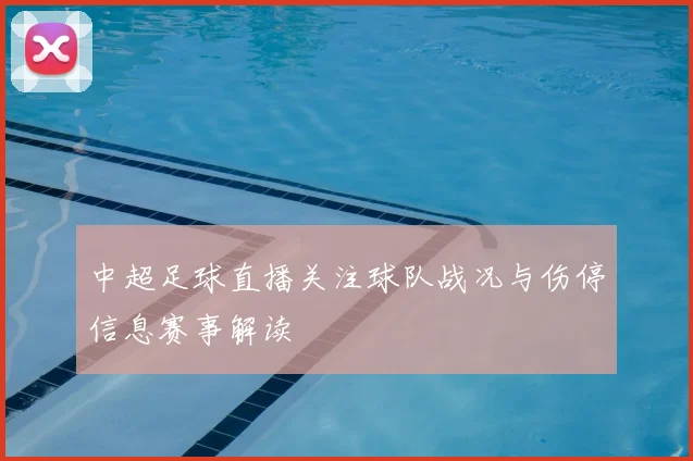 中超足球直播关注球队战况与伤停信息赛事解读