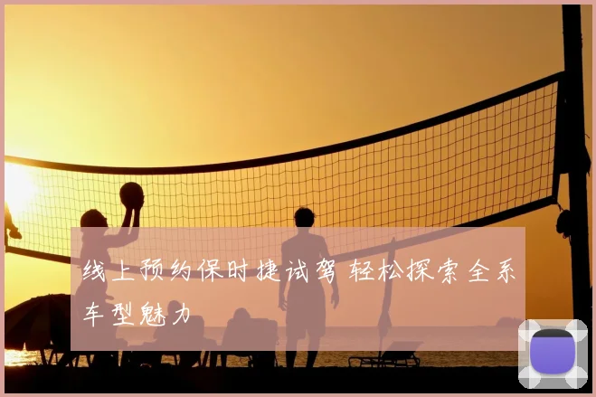 线上预约保时捷试驾 轻松探索全系车型魅力